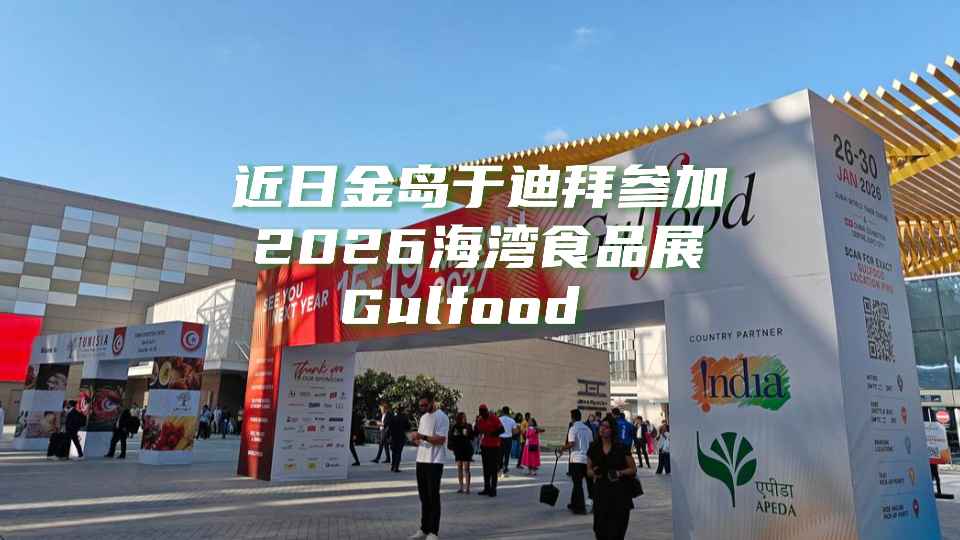 近日金岛于迪拜参加2026海湾食品展Gulfood